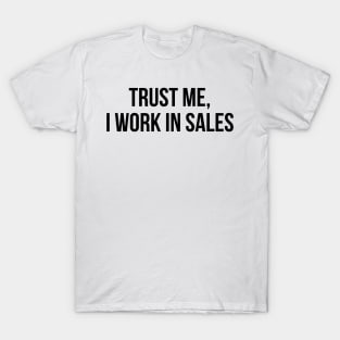 trust me, i work in sales T-Shirt